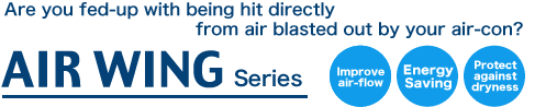 Are you fed-up with being hit directly from air blasted out by your air-con?　Air Wing Series